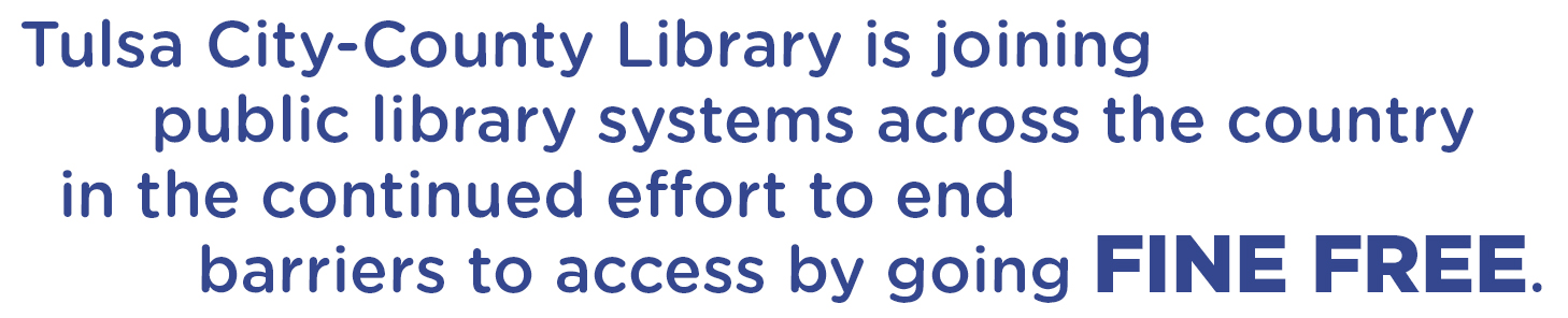 Tulsa City-County Library is joining public library systems across the country in the continued effort to end barriers to access by going Fine Free.